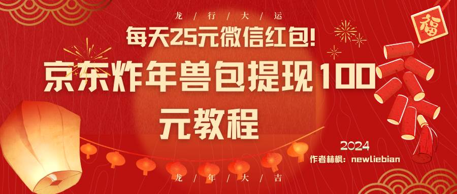 每天25元微信红包！京东炸年兽包提现100元教程-亦可网创