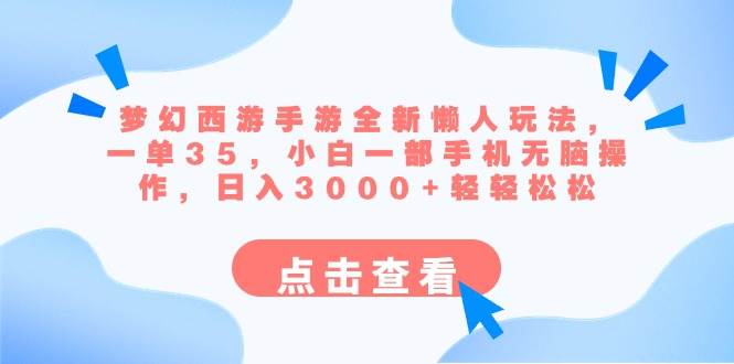 梦幻西游手游全新懒人玩法 一单35 小白一部手机无脑操作 日入3000+轻轻松松-亦可网创