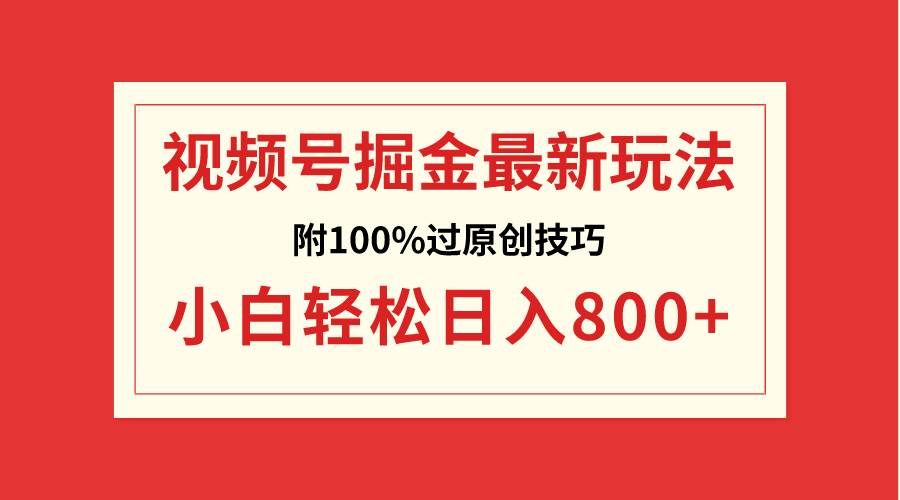 视频号掘金，小白轻松日入800+（附100%过原创技巧）-亦可网创