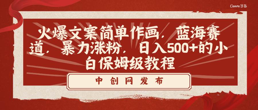 火爆文案简单作画，蓝海赛道，暴力涨粉，日入500+的小白保姆级教程-亦可网创