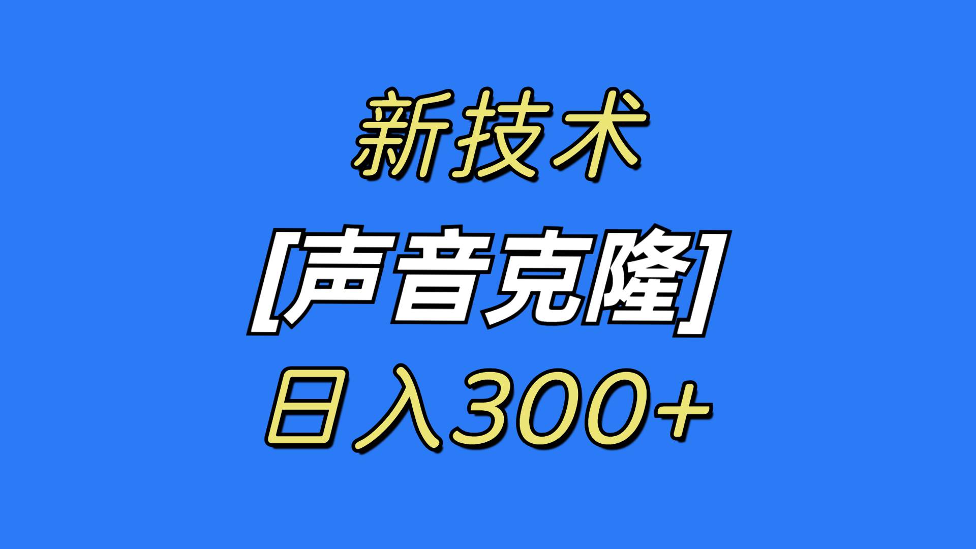 最新声音克隆技术，可自用，可变现，日入300+-亦可网创
