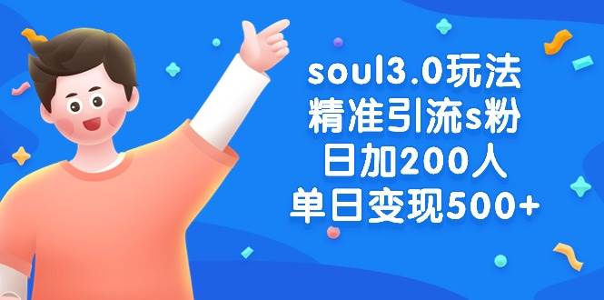 soul3.0玩法精准引流s粉，日加200人单日变现500+-亦可网创