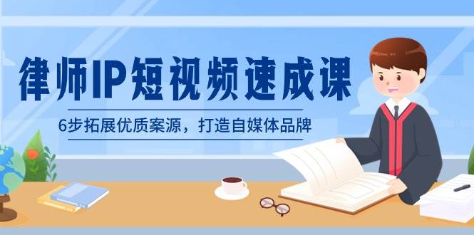 律师-IP短视频速成课，6步拓展优质案源，打造自媒体品牌（无水印）-亦可网创