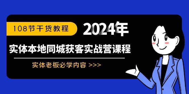 实体本地同城获客实战营课程：实体老板必学内容，108节干货教程-亦可网创