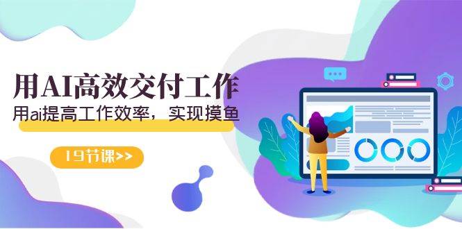 天选 打工人-用AI高效交付工作，用ai提高工作效率，实现摸鱼（19节视频课）-亦可网创