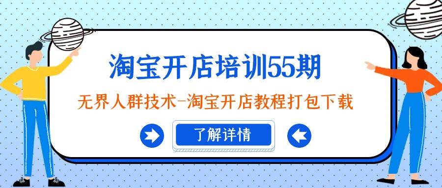 淘宝开店培训55期：无界人群技术-淘宝开店教程打包下载-亦可网创