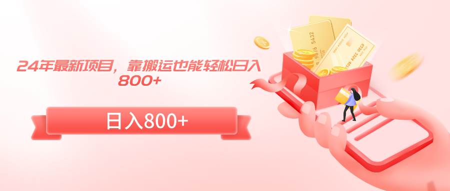 24年最新项目，靠搬运也能轻松日入800+-亦可网创