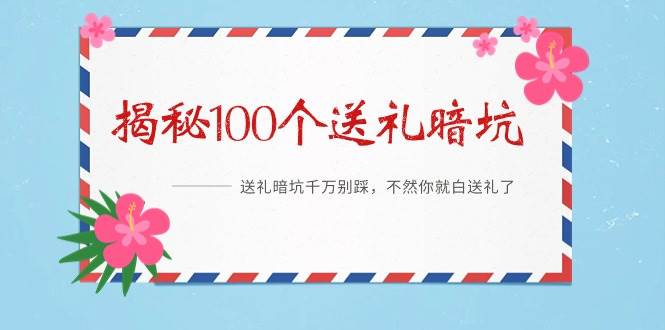 《揭秘100个送礼暗坑》——送礼暗坑千万别踩，不然你就白送礼了-亦可网创