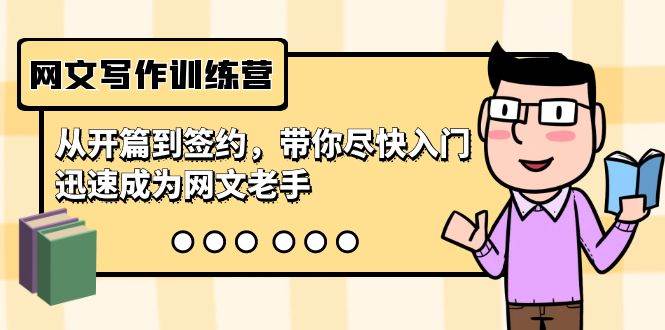网文写作训练营，从开篇到签约，带你尽快入门，迅速成为网文老手（22节课）-亦可网创