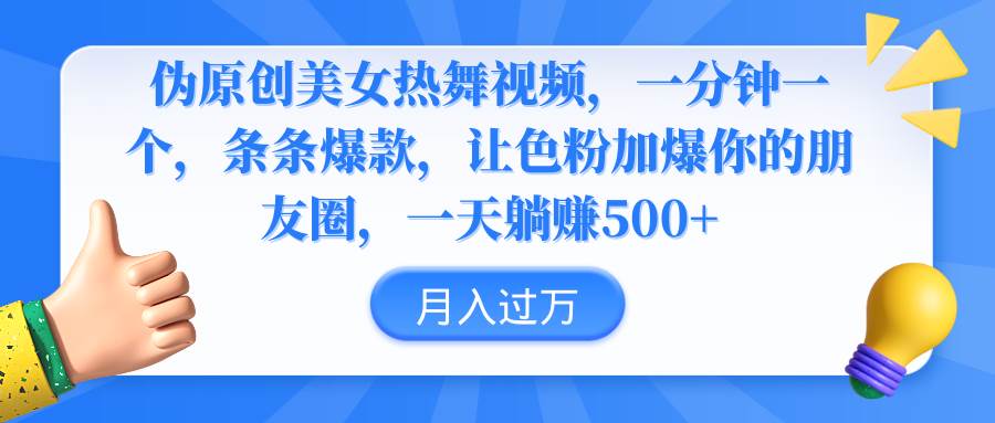 伪原创美女热舞视频，条条爆款，让色粉加爆你的朋友圈，轻松躺赚500+-亦可网创