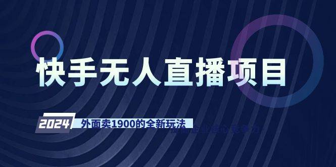 快手无人直播项目，外面卖1900的全新玩法-亦可网创