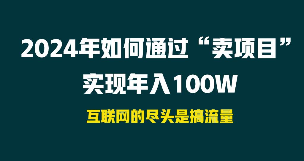 2024年如何通过“卖项目”实现年入100W-亦可网创