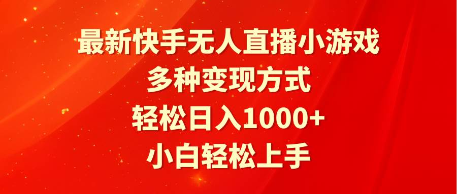 最新快手无人直播小游戏，多种变现方式，轻松日入1000+小白轻松上手-亦可网创