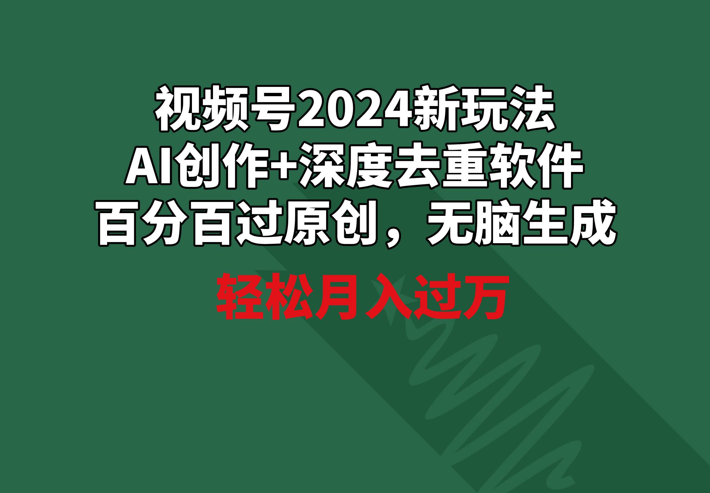 视频号2024新玩法，AI创作+深度去重软件 百分百过原创，无脑生成，月入过万-亦可网创