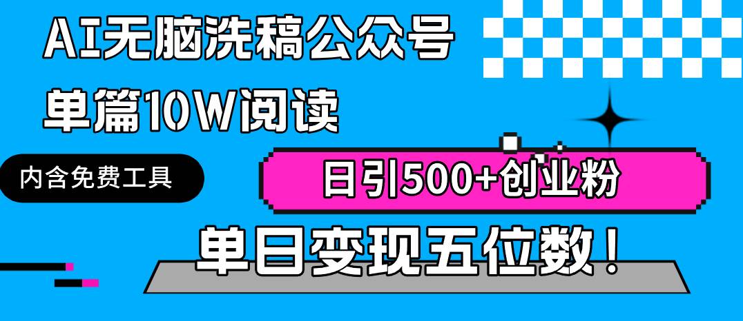AI无脑洗稿公众号单篇10W阅读，日引500+创业粉单日变现五位数！-亦可网创