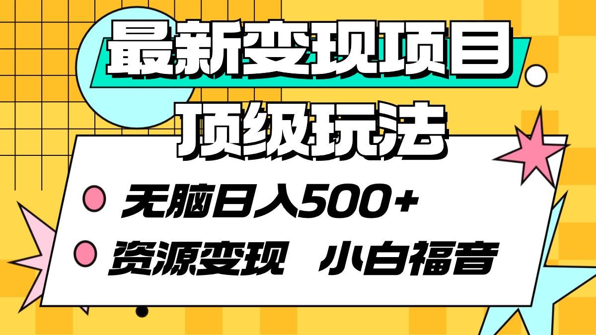 最新变现项目顶级玩法 无脑日入500+ 资源变现 小白福音-亦可网创