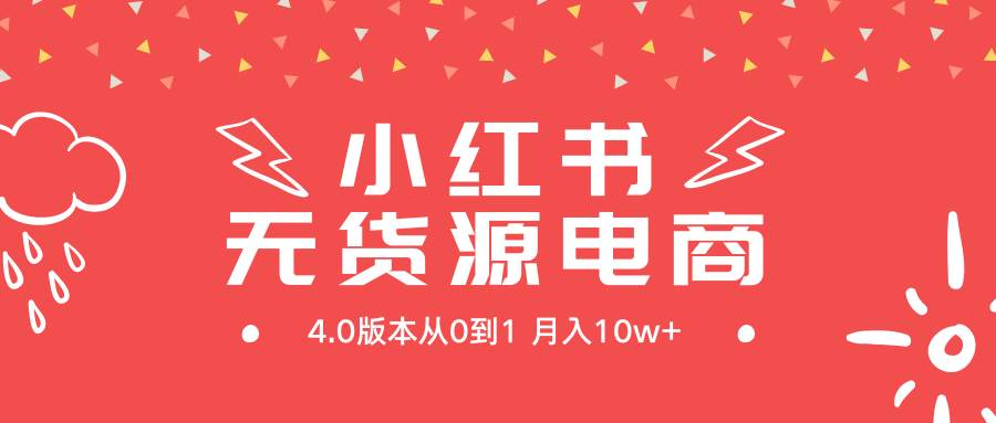 小红书无货源新电商4.0版本从0到1月入10w+-亦可网创