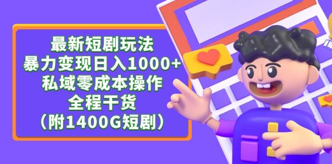最新短剧玩法，暴力变现日入1000+私域零成本操作，全程干货（附1400G短剧）-亦可网创