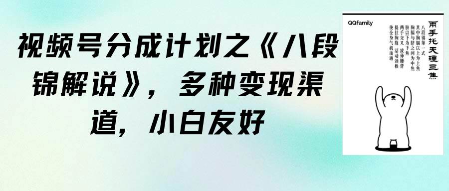 视频号分成计划之《八段锦解说》，多种变现渠道，小白友好（教程+素材）-亦可网创