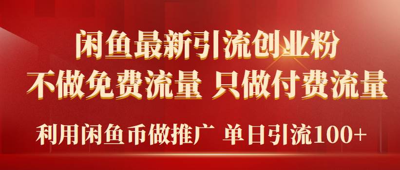 2024年闲鱼币推广引流创业粉，不做免费流量，只做付费流量，单日引流100+-亦可网创