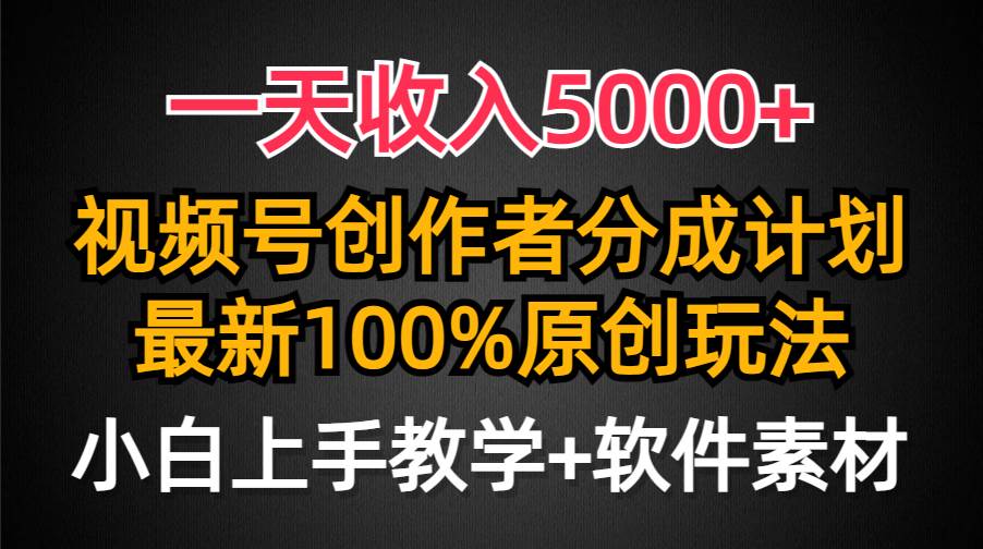一天收入5000+，视频号创作者分成计划，最新100%原创玩法，小白也可以轻…-亦可网创