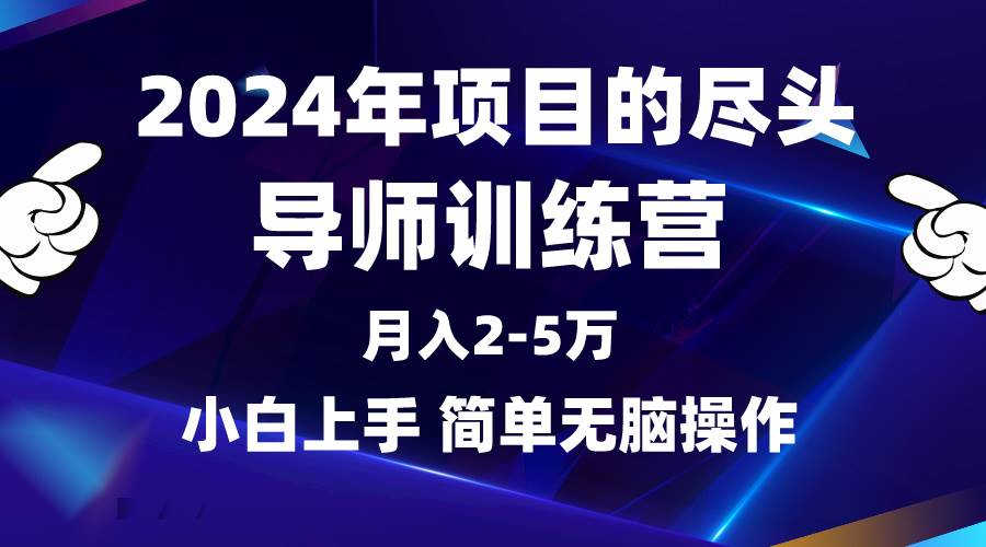 2024年做项目的尽头是导师训练营，互联网最牛逼的项目没有之一，月入3-5…-亦可网创