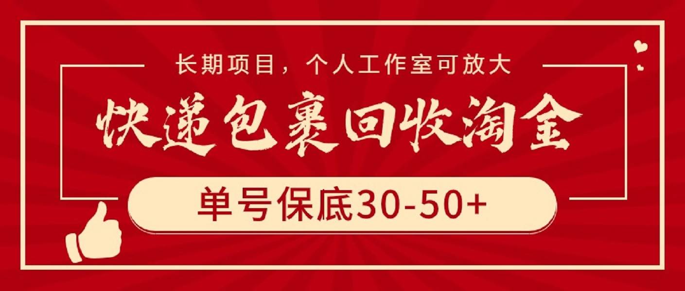 快递包裹回收淘金，单号保底30-50+，长期项目，个人工作室可放大-亦可网创