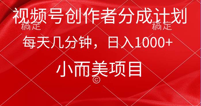 视频号创作者分成计划，每天几分钟，收入1000+，小而美项目-亦可网创