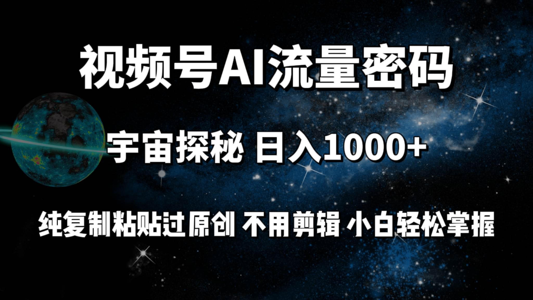 视频号流量密码宇宙探秘，日入100+纯复制粘贴原 创，不用剪辑 小白轻松上手-亦可网创