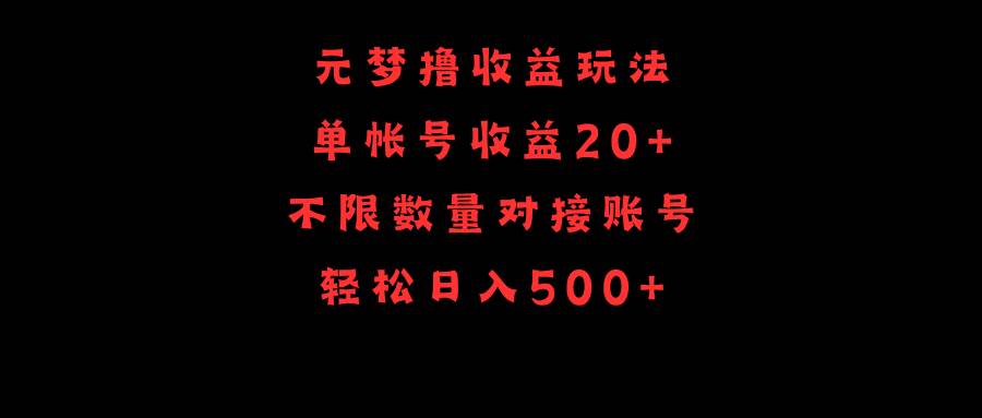 元梦撸收益玩法，单号收益20+，不限数量，对接账号，轻松日入500+-亦可网创