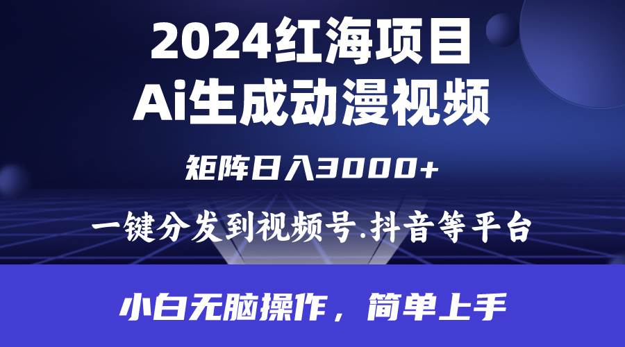 2024年红海项目.通过ai制作动漫视频.每天几分钟。日入3000+.小白无脑操…-亦可网创