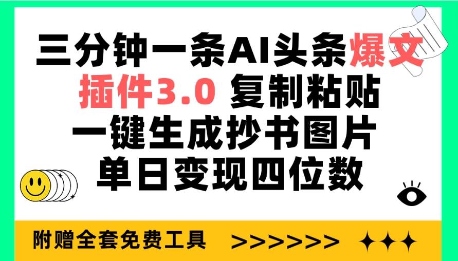 三分钟一条AI头条爆文，插件3.0 复制粘贴一键生成抄书图片 单日变现四位数-亦可网创