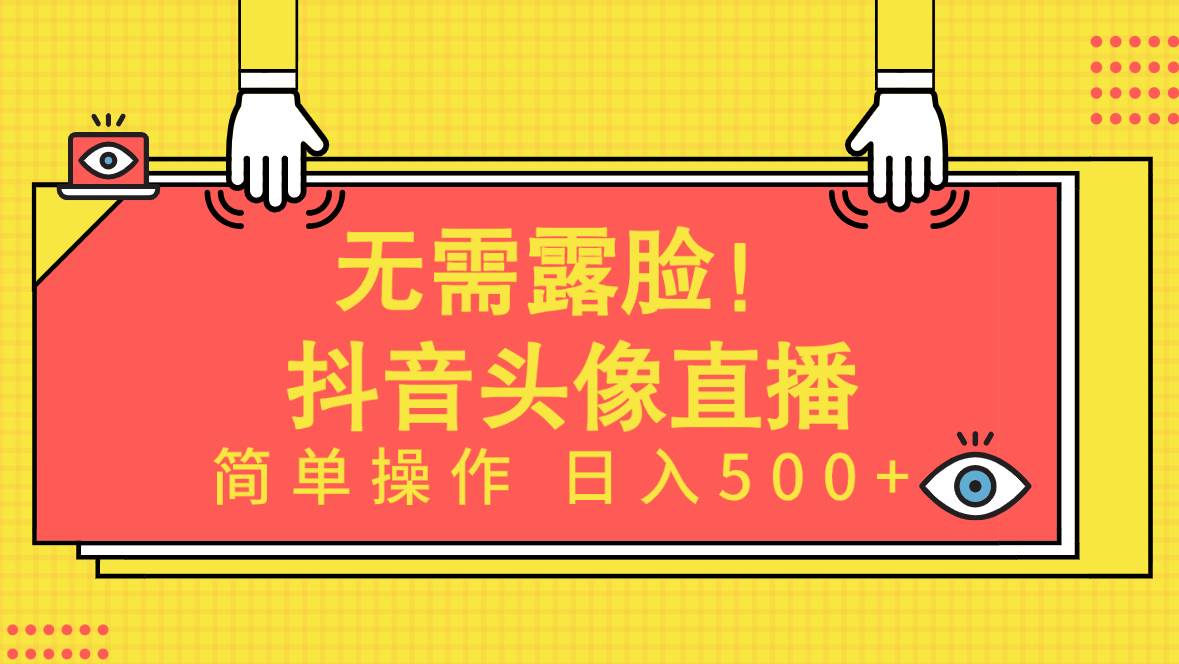 无需露脸！Ai头像直播项目，简单操作日入500+！-亦可网创