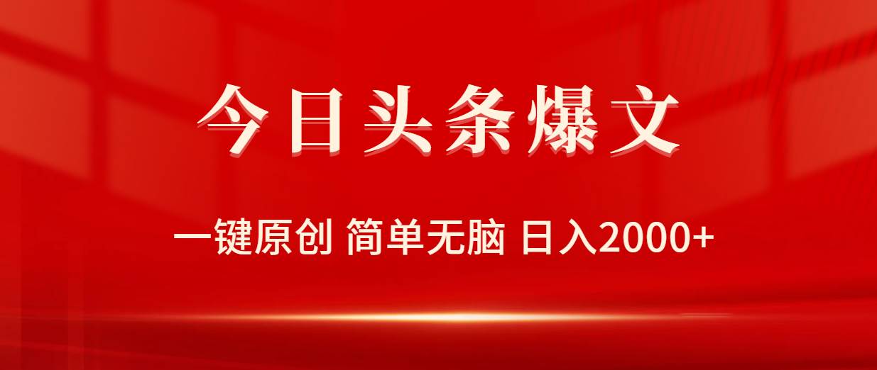 今日头条爆文，一键原创，简单无脑，日入2000+-亦可网创