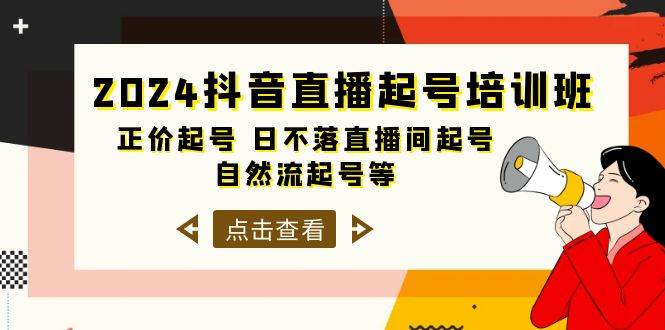 2024抖音直播起号培训班，正价起号 日不落直播间起号 自然流起号等-33节-亦可网创