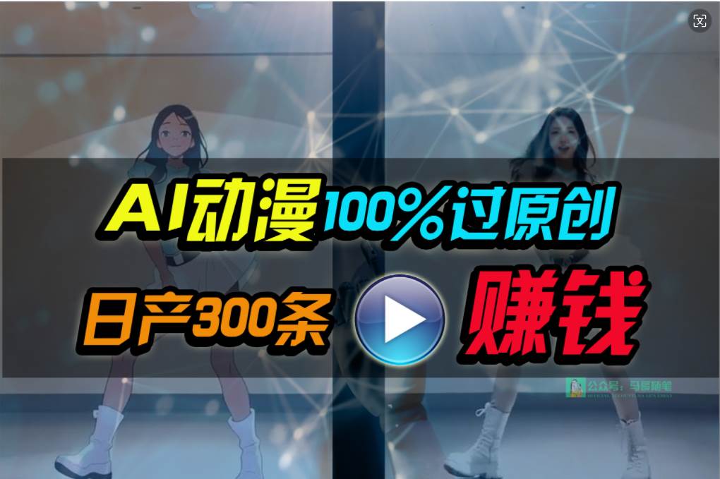 Ai动漫100%过原创，两分钟一条作品，简单上手，小白可做日入1000+-亦可网创