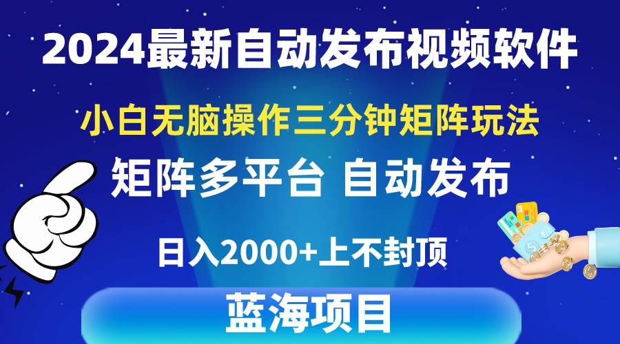 2024最新视频矩阵玩法，小白无脑操作，轻松操作，3分钟一个视频，日入2k+-亦可网创