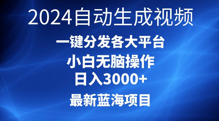 2024最新蓝海项目AI一键生成爆款视频分发各大平台轻松日入3000+，小白…-亦可网创