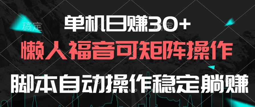 单机日赚30+，懒人福音可矩阵，脚本自动操作稳定躺赚-亦可网创