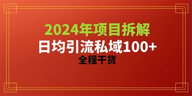 2024项目拆解日均引流100+精准创业粉，全程干货-亦可网创