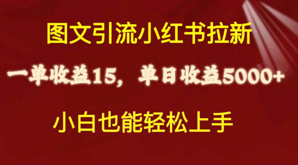 图文引流小红书拉新一单15元，单日暴力收益5000+，小白也能轻松上手-亦可网创