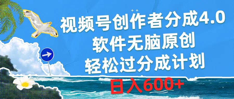 视频号创作者分成4.0，软件无脑原创，轻松过分成计划，日入600+-亦可网创