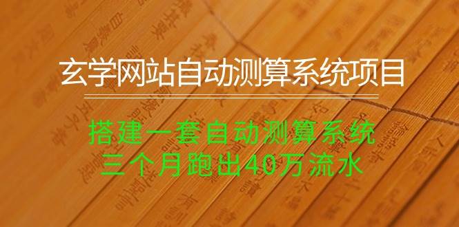 玄学网站自动测算系统项目：搭建一套自动测算系统，三个月跑出40万流水-亦可网创