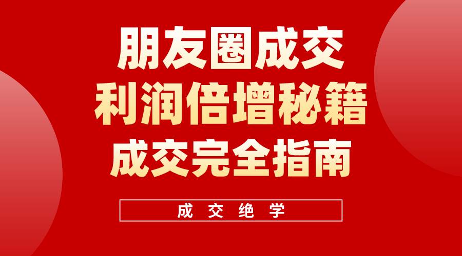 【白龙笔记】朋友圈成交利润倍增秘籍（无水印）-亦可网创