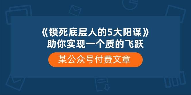 某付费文章《锁死底层人的5大阳谋》助你实现一个质的飞跃-亦可网创
