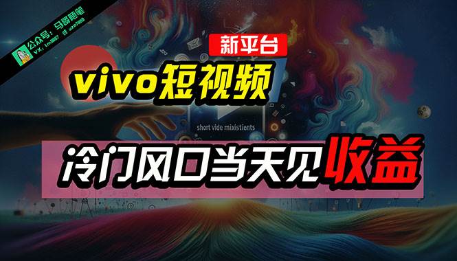 全新平台vivo短视频，新风口AI混剪无脑搬运，冷门风口当天见收益，7天…-亦可网创