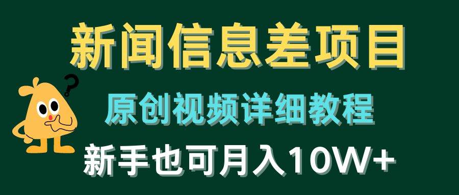 新闻信息差项目，原创视频详细教程，新手也可月入10W+-亦可网创