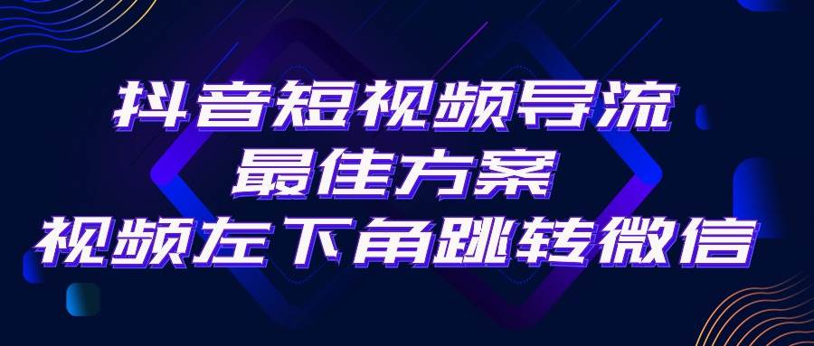 抖音短视频引流导流最佳方案，视频左下角跳转微信，外面500一单，利润200+-亦可网创