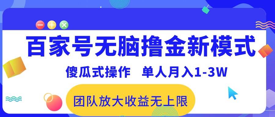 百家号无脑撸金新模式，傻瓜式操作，单人月入1-3万！团队放大收益无上限！-亦可网创