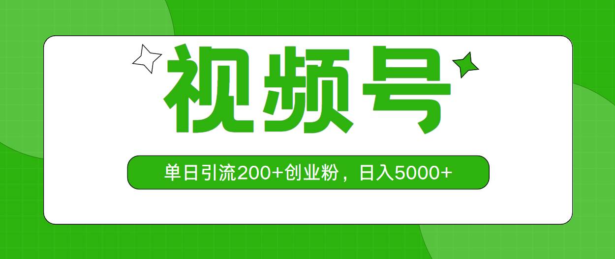 视频号，单日引流200+创业粉，日入5000+-亦可网创